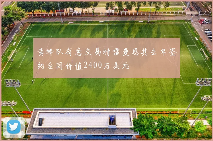 黄蜂队有意交易特雷曼恩其去年签约合同价值2400万美元